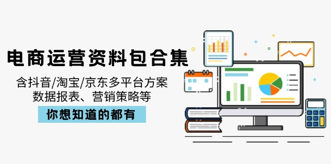电商运营资料包合集，含抖音/淘宝/京东多平台方案，数据报表、营销策略等-快名资源网