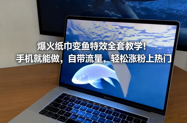爆火纸巾变鱼特效全套教学！手机就能做，自带流量，轻松涨粉上热门-快名资源网