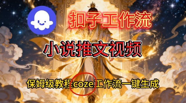 Coze扣子智能体工作流一键生成小说推文视频，保姆级搭建教学-青虫资源网