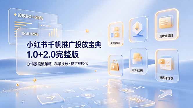 小红书千帆推广投放宝典1.0+2.0完整版，分场景投流策略，帮助商家科学投放稳定提转化-青虫资源网