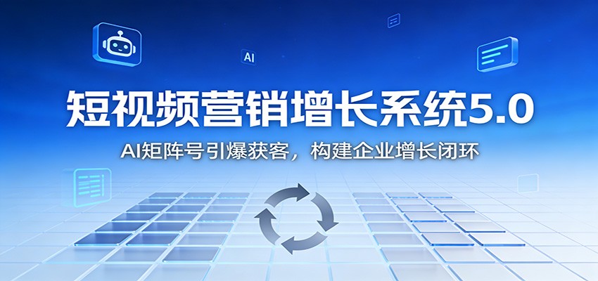 短视频营销增长系统5.0：AI 矩阵号引爆获客，构建企业增长闭环-快名资源网