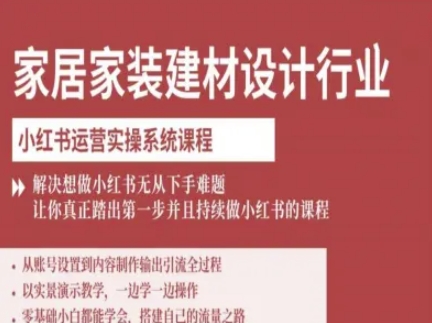 家居家装建材设计行业小红书运营实操系统课程，解决想做小红书无从下手难题让你真正踏出第一步-快名资源网