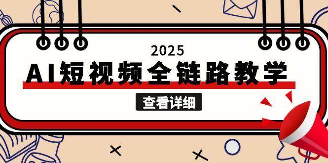 2025AI短视频全链路教学，文案图片视频生成，解决自媒体创作痛点-快名资源网