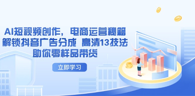AI短视频创作，电商运营秘籍，解锁抖音广告分成 高清13技法助你零样品带货-快名资源网