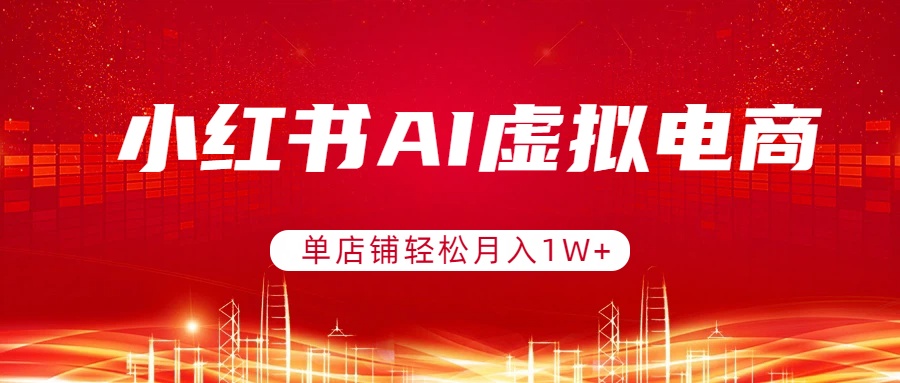 小红书AI虚拟电商，单店铺轻松月入1W+，可矩阵运营-快名资源网
