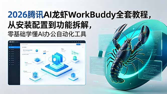 2026腾讯AI龙虾WorkBuddy全套教程，从安装配置到功能拆解，零基础学懂AI办公自动化工具-快名资源网