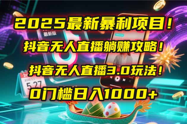 2025最新暴利项目！抖音无人直播躺赚攻略！抖音无人直播3.0玩法！0门槛...-快名资源网