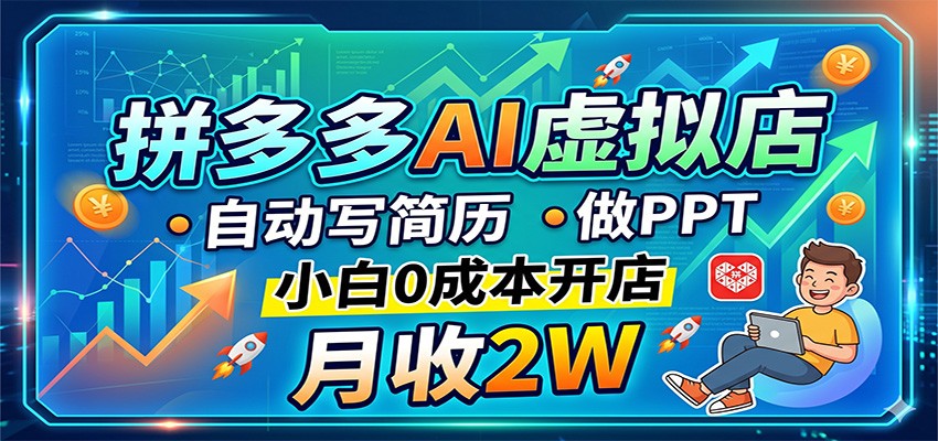 拼多多AI虚拟店，自动写简历做PPT，小白0成本开店，月收2W稳如狗-快名资源网