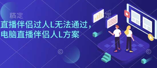 直播伴侣过人L无法通过，电脑直播伴侣人L方案，自测-快名资源网