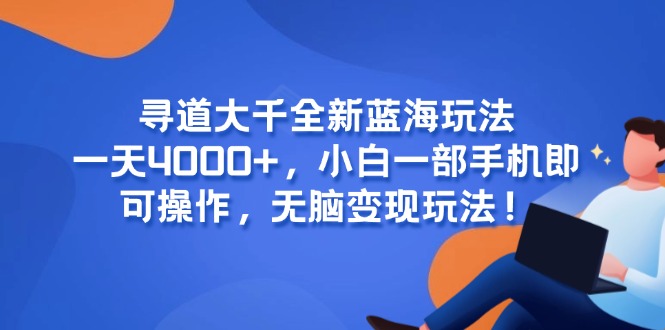 寻道大千全新蓝海玩法，一天4000+，小白一部手机即可操作，无脑变现玩法！-快名资源网