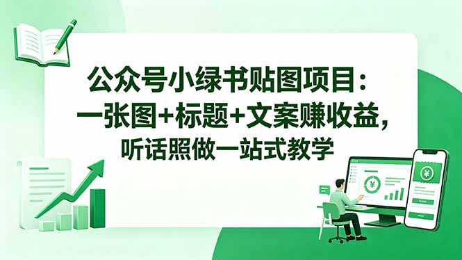 公众号小绿书贴图项目：一张图+标题+文案赚收益，听话照做一站式教学-快名资源网