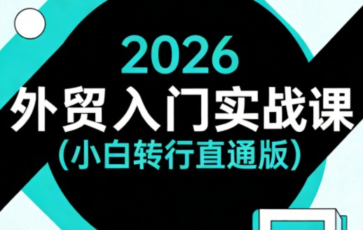 2026外贸入门实战课(小白转行直通版)-快名资源网
