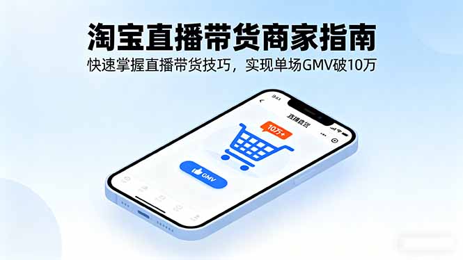 淘宝直播带货商家指南，快速掌握直播带货技巧，实现单场GMV破10万-青虫资源网