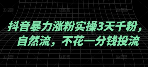 抖音暴力涨粉实操3天千粉，自然流，不花一分钱投流，实操经验分享-快名资源网