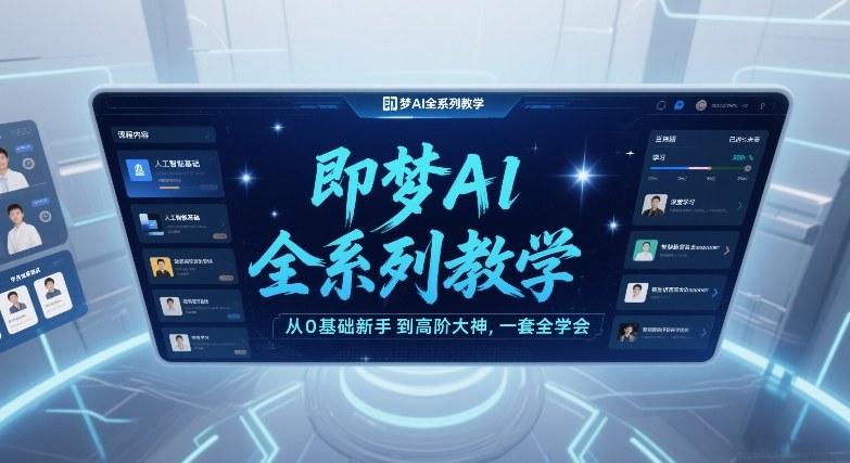 即梦AI全系列教学，从0基础新手到高阶大神，一套全学会-快名资源网