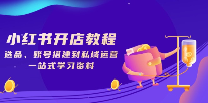 小红书开店教程，选品、账号搭建到私域运营，一站式学习资料-快名资源网