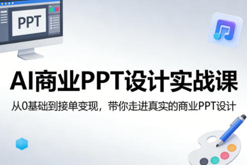 AI商业PPT设计实战课，从0基础到接单变现，带你走进真实的商业PPT设计-快名资源网