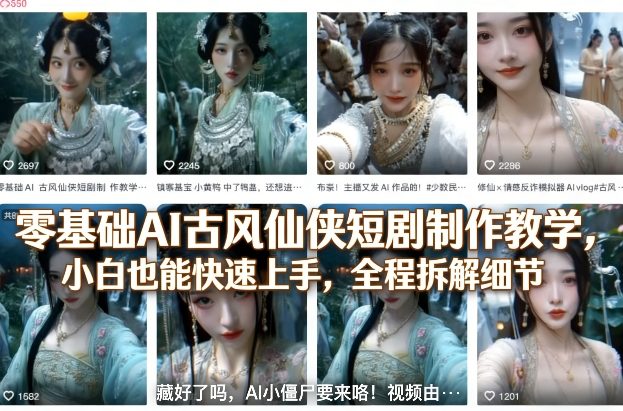 零基础AI古风仙侠短剧制作教学，小白也能快速上手，全程拆解细节-快名资源网