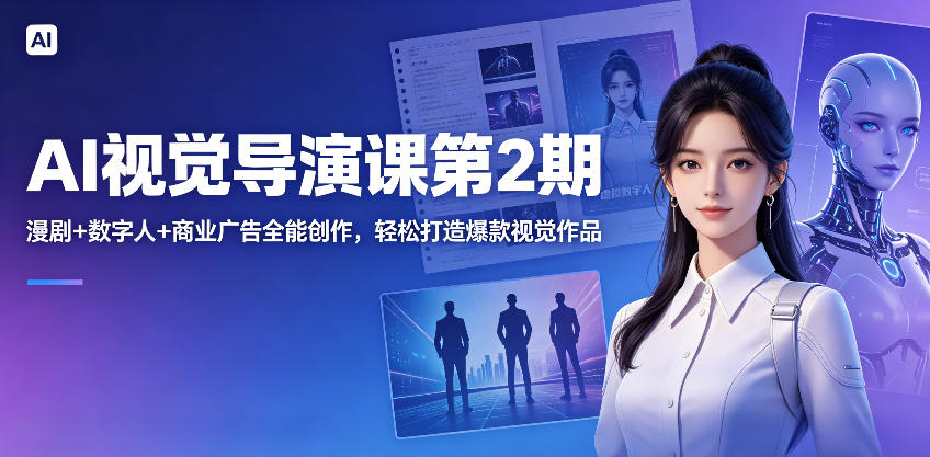 AI视觉导演课第2期，漫剧+数字人+商业广告全能创作，轻松打造爆款视觉作品-快名资源网