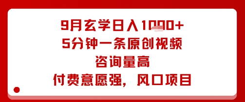 9月玄学日入1k+玩法，5分钟一条原创视频，咨询量高，付费意愿强，风口项目-青虫资源网