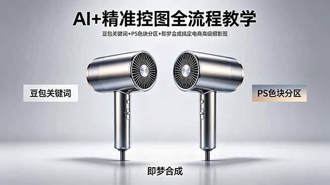 AI+精准控图全流程教学 豆包关键词+PS色块分区+即梦合成搞定电商高级摄影图-快名资源网