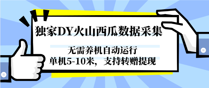 独家DY火山西瓜数据采集，无需养机自动运行，单机5-10米，支持转赠提现-快名资源网