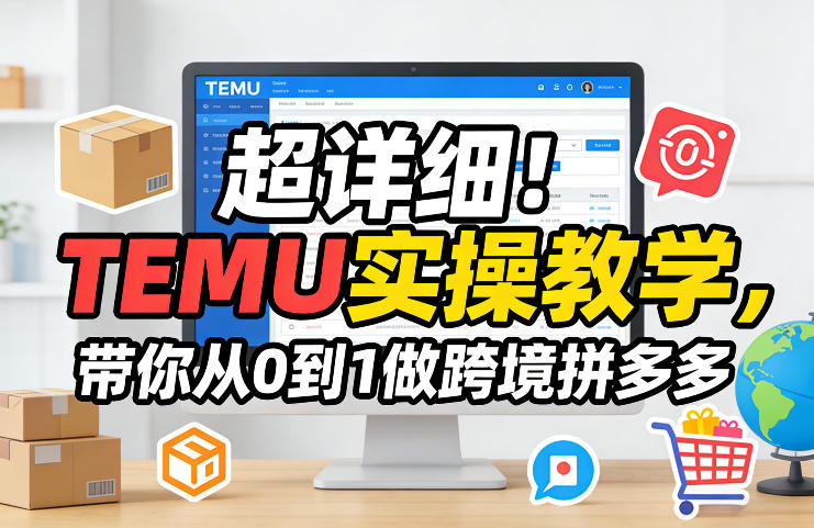 超详细！TEMU实操教学，带你从0到1做跨境拼多多-快名资源网