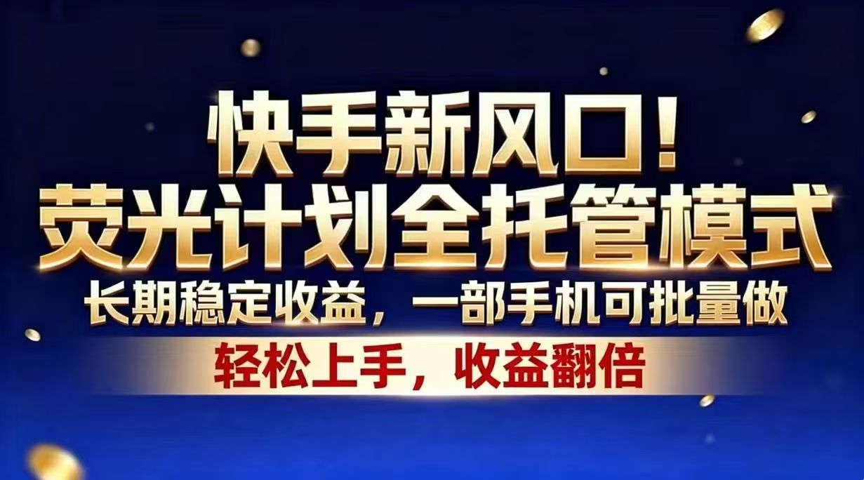 快手新风口！荧光计划全托管模式，长期稳定收益，一部手机可批量做-快名资源网