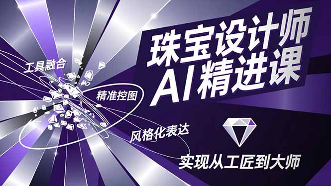 珠宝设计师AI精进课，工具融合、精准控图、风格化表达，实现从工匠到大师-快名资源网
