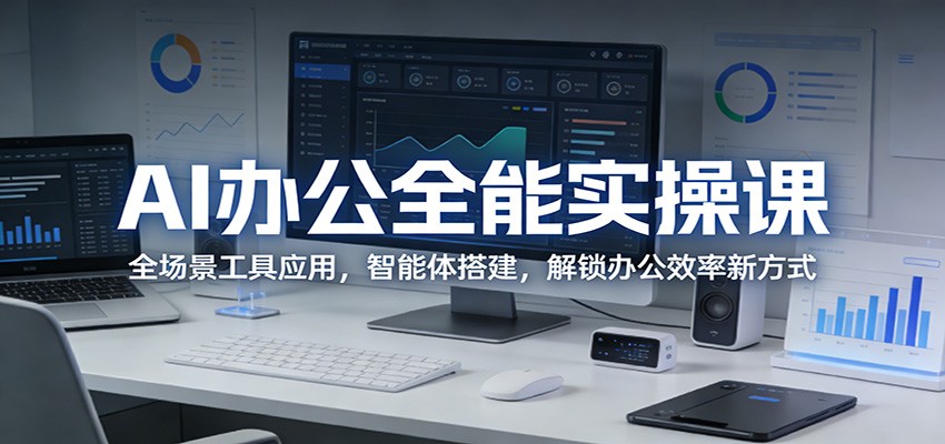 AI办公全能实操课：全场景工具应用，智能体搭建，解锁办公效率新方式-快名资源网