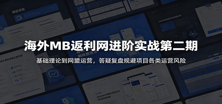 海外MB返利网进阶实战第二期：基础理论到网盟运营，答疑复盘规避项目各类运营风险-快名资源网