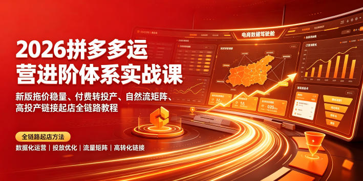 2026拼多多运营进阶体系实战课｜新版拖价稳量、付费转投产、自然流矩阵、高投产链接起店全链路教程-青虫资源网