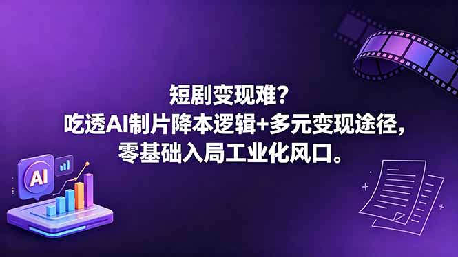 短剧变现难？吃透AI制片降本逻辑+多元变现途径，零基础入局工业化风口-青虫资源网