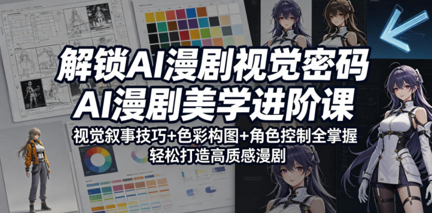 解锁AI漫剧视觉密码，AI漫剧美学进阶课，视觉叙事技巧+色彩构图+角色控制全掌握，轻松打造高质感漫剧(更新)-快名资源网