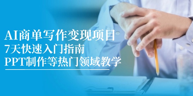 AI商单写作变现项目，7天快速入门指南，PPT制作等热门领域教学-快名资源网