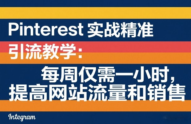 Pinterest实战精准引流教学：每周仅需一小时，提高网站流量和销售-快名资源网