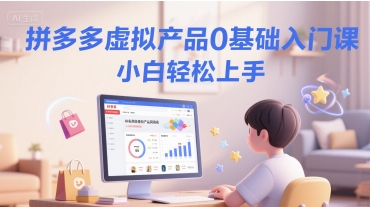 拼多多虚拟产品0基础入门课，小白轻松上手-青虫资源网