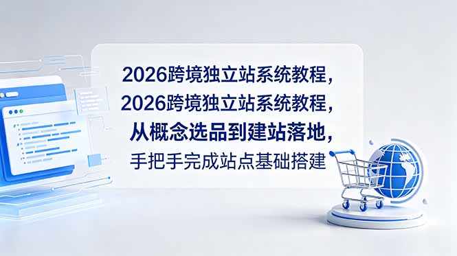 2026跨境独立站系统教程，从概念选品到建站落地，手把手完成站点基础搭建-快名资源网