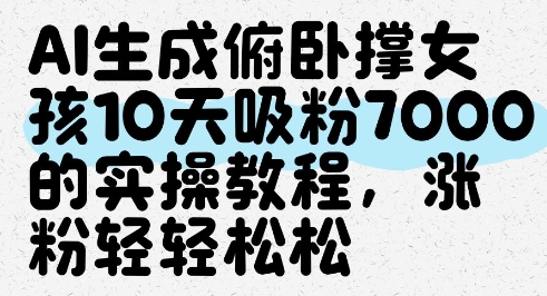 AI生成俯卧撑女孩，10天吸粉7000的实操教程，涨粉轻轻松松-快名资源网