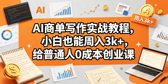 AI商单写作实战教程，小白也能周入3k+，给普通人0成本创业课-青虫资源网