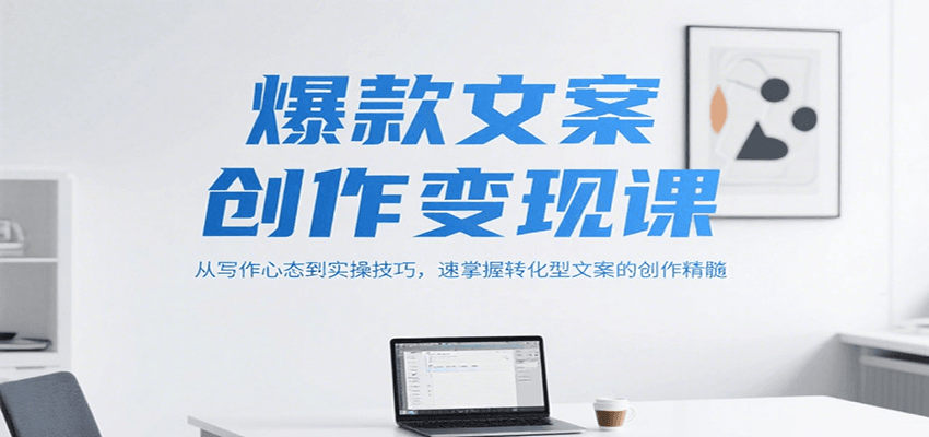 爆款文案创作变现课，从写作心态到实操技巧，速掌握转化型文案的创作精髓-快名资源网