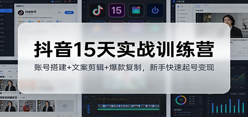 抖音15天实战训练营：账号搭建+文案剪辑+爆款复制，新手快速起号变现-快名资源网