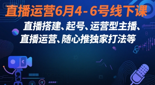 直播运营6月4-6号线下课，‬直播搭建、起号、运营型主播、直播运‬营、随心推独家打法等-快名资源网