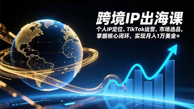 跨境IP出海课，个人IP定位、TikTok运营、市场选品，掌握核心闭环，实现月入1万美金+-快名资源网
