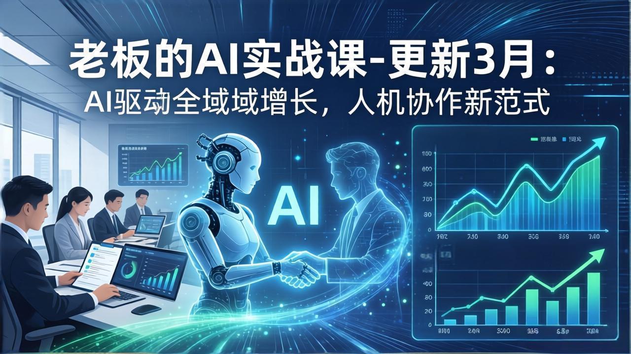 老板的AI实战课-更新3月：AI驱动全域增长，人机协作新范式，用AI提高企业效率、利润与竞争力-快名资源网