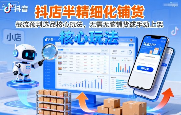 抖店半精细化铺货，截流预判选品核心玩法，无需无脑铺货或手动上架(更新9月)-快名资源网