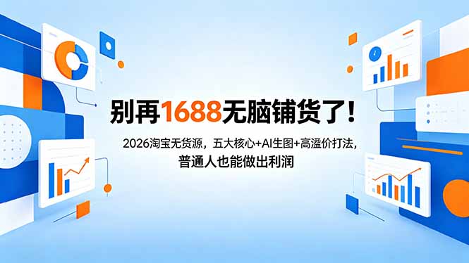 别再1688无脑铺货了！2026淘宝无货源，五大核心+AI生图+高溢价打法，普通人也能做出利润-快名资源网