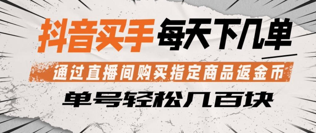 抖音买手通过直播间购买指定商品返金币，每天几单，轻松日入几张【揭秘】-快名资源网