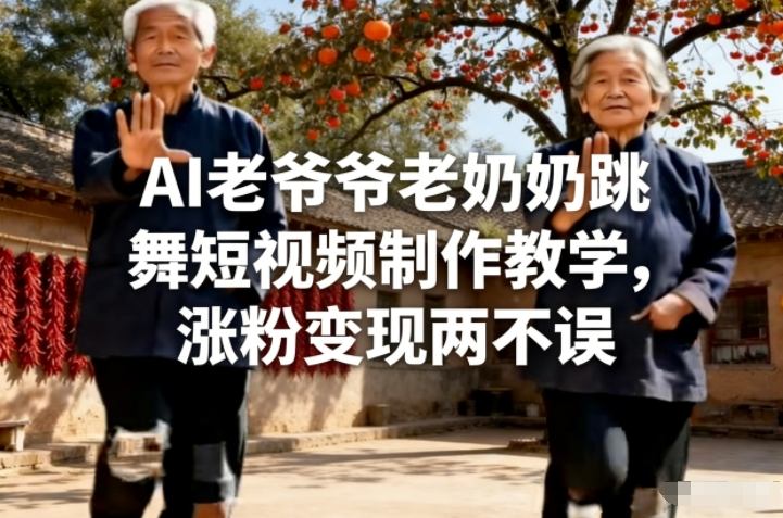 AI老爷爷老奶奶跳舞短视频制作教学，涨粉变现两不误-快名资源网
