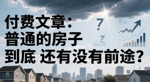 付费文章：普通的房子到底还有没有前途？-快名资源网